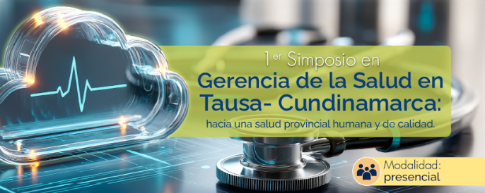 1er Simposio Provincial Gerencia de la salud en Tausa- Cundinamarca: hacia una salud provincial humana y de calidad.